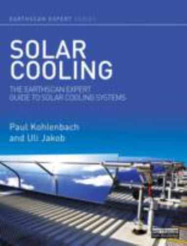 Solar Cooling : The Earthscan Expert Guide to Solar Cooling Systems, Hardcove…