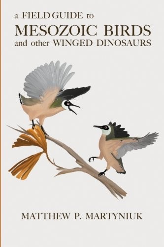 A FIELD GUIDE TO MESOZOIC BIRDS AND OTHER WINGED DINOSAURS By Matthew P. NEW