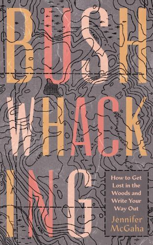 Bushwhacking : How to Get Lost in the Woods and Write Your Way Out, Paperback…