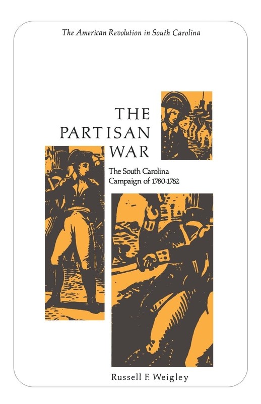 The Partisan War: The South Carolina Campaign of 1780-1782 by Russell F. Weigley