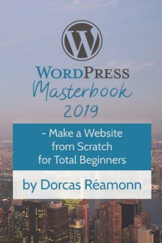 WordPress Masterbook 2019: – Make a Website From Scratch For Total Beginners (M