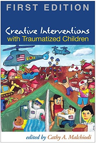 CREATIVE INTERVENTIONS WITH TRAUMATIZED CHILDREN By Cathy A. Malchiodi & Bruce