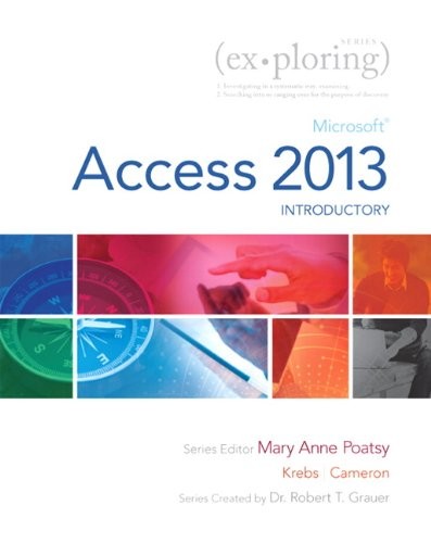 EXPLORING: MICROSOFT ACCESS 2013, INTRODUCTORY (EXPLORING By Mary Anne Poatsy
