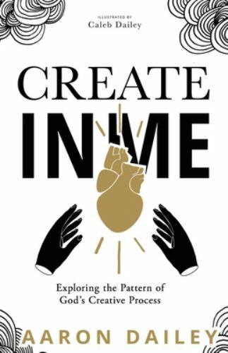 Create in Me: Exploring the Pattern of God’s Creative Process, Dailey, Aaron, Ex