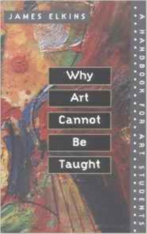 Why Art Cannot Be Taught : A Handbook for Art Students Paperback