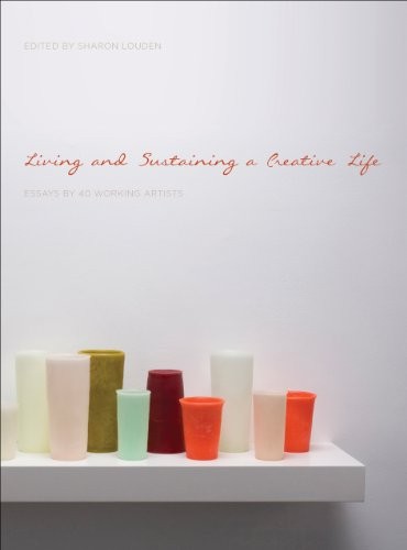 Living and Sustaining a Creative Life: Essays by 40 Working Artists – GOOD