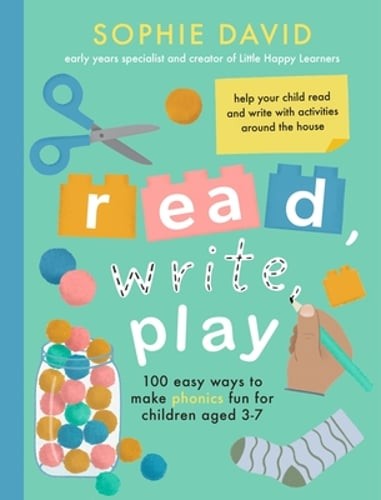 Read, Write, Play: 100 Easy Ways to Make Phonics Fun for Children Aged 3-7: New