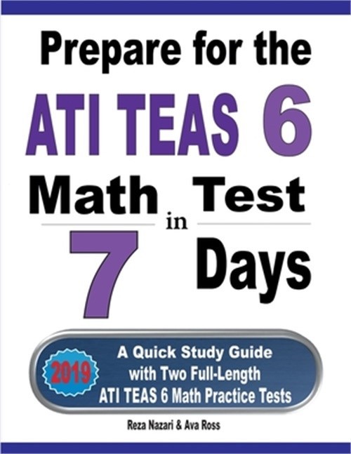 Prepare for the ATI TEAS 6 Math Test in 7 Days: A Quick Study Guide with Two Ful