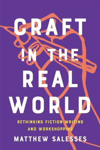 Craft in the Real World: Rethinking Fiction Writing and Workshopping by Salesse