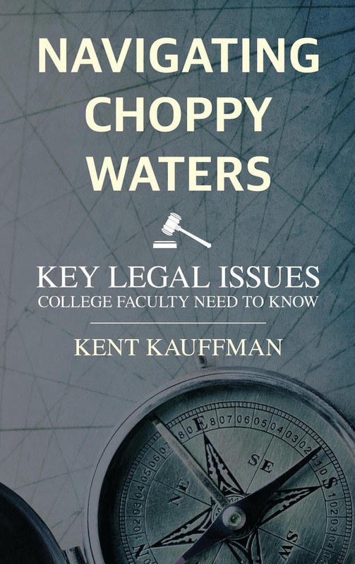 Navigating Choppy Waters: Key Legal Issues College Faculty Need to Know by Kent