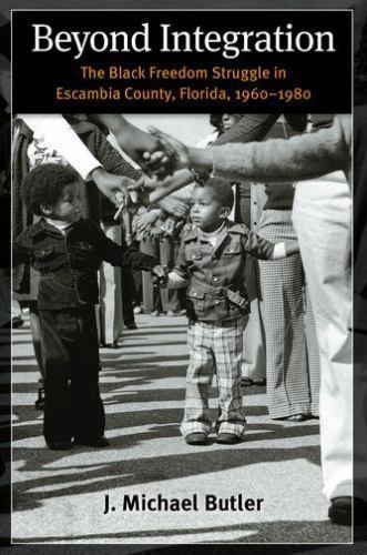 Beyond Integration: The Black Freedom Struggle in Escambia County, Florida, 196