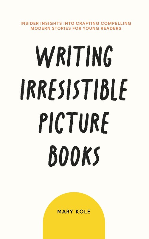 Writing Irresistible Picture Books by Mary Kole