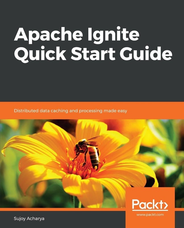 Apache Ignite Quick Start Guide: Distributed data caching and processing made ea