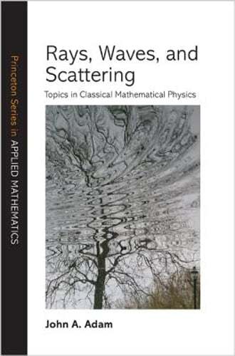 Rays, Waves, and Scattering: Topics in Classical Mathematical Physics by Adam