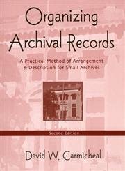 Organizing Archival Records: A Practical Method of Arrangement and Descripti…