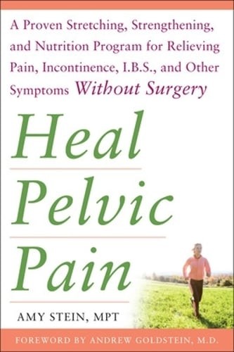Heal Pelvic Pain: The Proven Stretching, Strengthening, and Nutrition Program