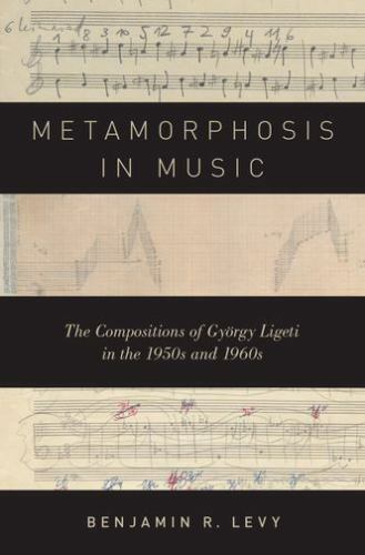 Metamorphosis in Music : The Compositions of György Ligeti in the 1950s and 1…