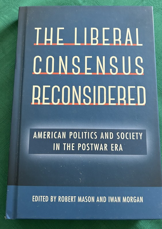 The Liberal Consensus Reconsidered: American Politics And Society In The Postwar