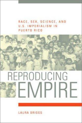 Reproducing Empire: Race, Sex, Science, and U.S. Imperialism in Puerto Rico…