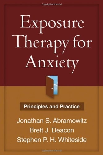 EXPOSURE THERAPY FOR ANXIETY: PRINCIPLES AND PRACTICE By Jonathan S. Abramowitz