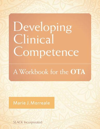 Developing Clinical Competence : A Workbook for the OTA by Marie Morreale