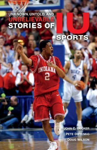 Unknown, Untold, and Unbelievable Stories of Iu Sports, Paperback by Decker, …