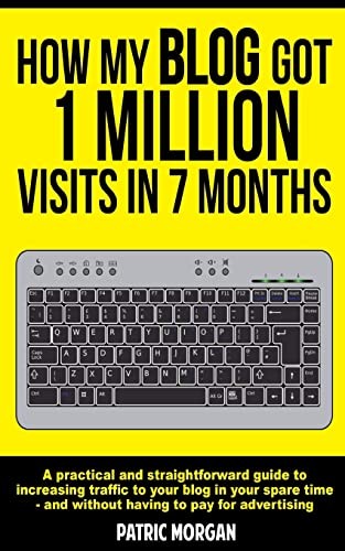 How My Blog Got 1 Million Visits In 7 Months: A practical a... by Morgan, Patric