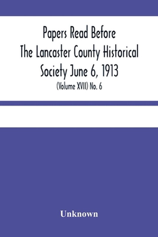 Papers Read Before The Lancaster County Historical Society June 6, 1913; History