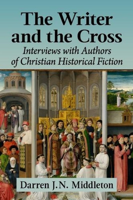 The Writer and the Cross: Interviews with Authors of Christian Historical Fictio