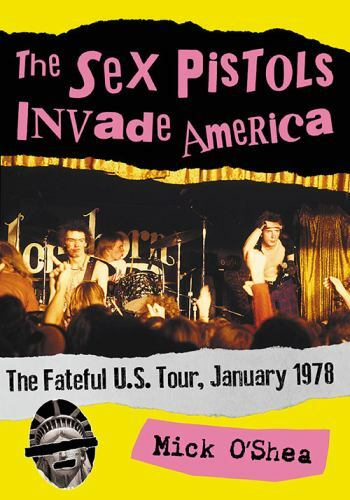 Sex Pistols Invade America : The Fateful U.S. Tour, January 1978, Paperback b…