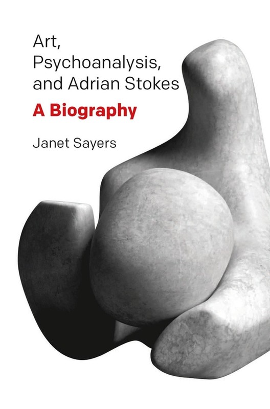 Art, Psychoanalysis, and Adrian Stokes: A Biography by Janet Sayers Hardcover Bo