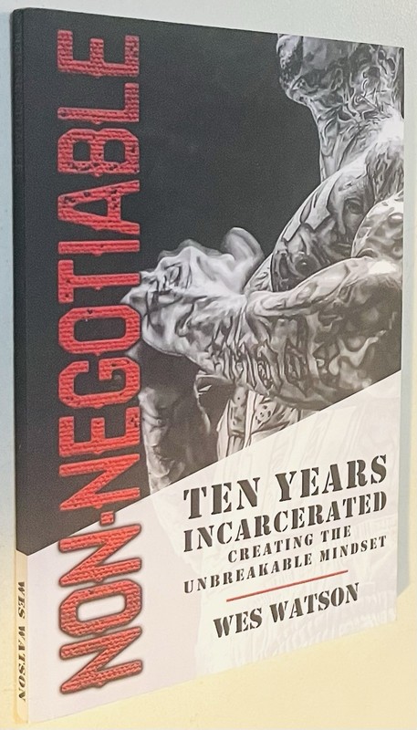 Non-Negotiable: Ten Years Incarcerated- Creating the Unbreakable Mindset