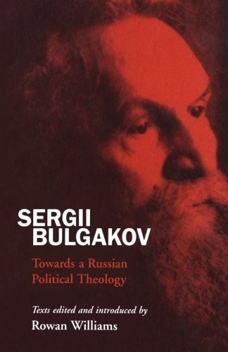 SERGII BULGAKOV: TOWARDS A RUSSIAN POLITICAL THEOLOGY By Rowan Williams **NEW**