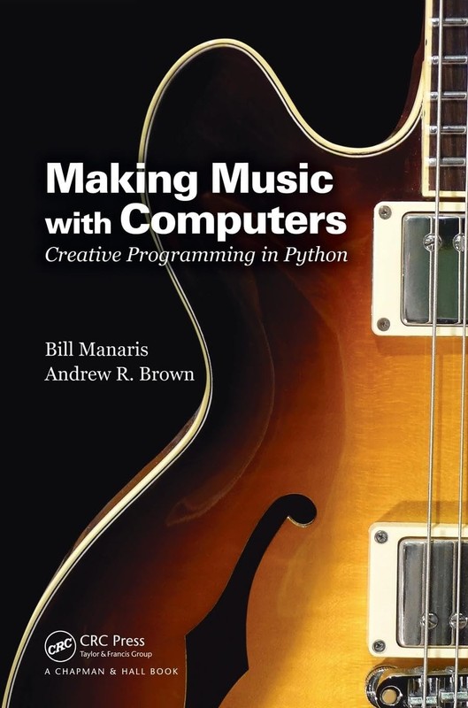 Making Music with Computers (Chapman & Hall/CRC Textbooks in Computing) by Brown