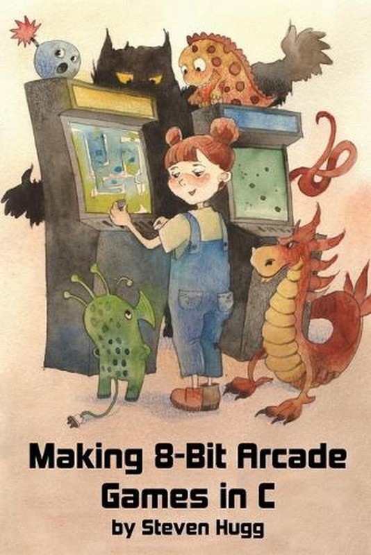 Making 8-bit Arcade Games in C by Steven Hugg (English) Paperback Book