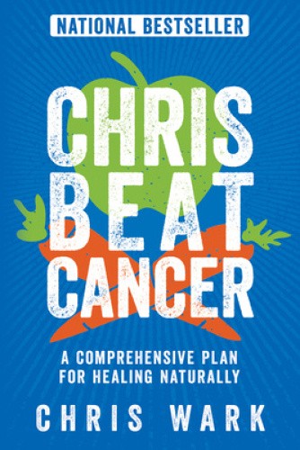 Chris Beat Cancer: A Comprehensive Plan for Healing Naturally by Chris Wark