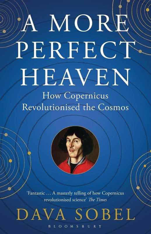 A More Perfect Heaven: How Copernicus Revolutionised the Cosmos by Dava Sobel (E