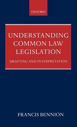 Understanding Common Law Legislation: Drafting and Interpretation by Bennion