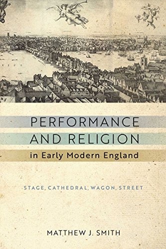 PERFORMANCE AND RELIGION IN EARLY MODERN ENGLAND: STAGE, By Matthew J. Smith