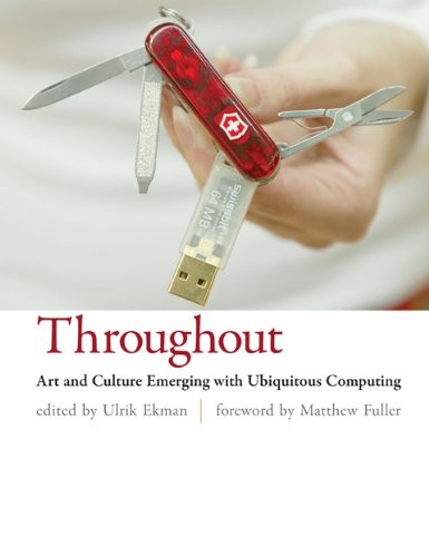 THROUGHOUT: ART AND CULTURE EMERGING WITH UBIQUITOUS By Ulrik Ekman & Matthew