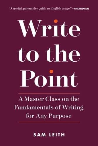 Write to the Point: A Master Class on the Fundamentals of Writing fo – VERY GOOD