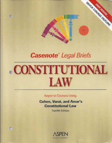 CASENOTE LEGAL BRIEFS: CONSTITUTIONAL LAW – KEYED TO COHEN By Casenotes