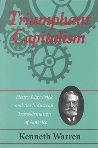 Triumphant Capitalism: Henry Clay Frick and the Industrial Transformation of…