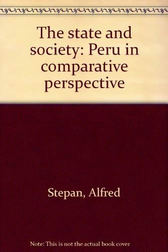 THE STATE AND SOCIETY: PERU IN COMPARATIVE PERSPECTIVE By Alfred C. Stepan