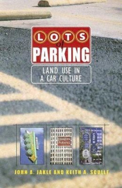 Lots of Parking : Land Use in a Car Culture John A., Sculle, Keit