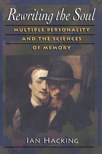 Rewriting the Soul: Multiple Personality and the Sciences of Memory by Hacking