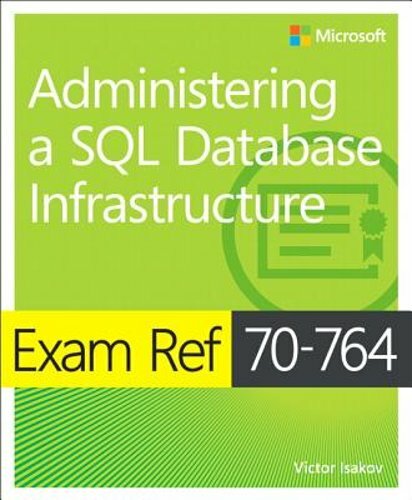Exam Ref 70-764 Administering a SQL Database Infrastructure by Victor Isakov