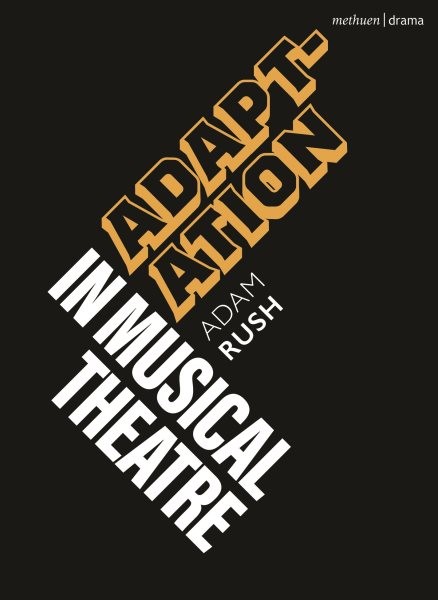 Adaptation in Musical Theatre, Paperback by Rush, Adam; Gordon, Robert (EDT);…
