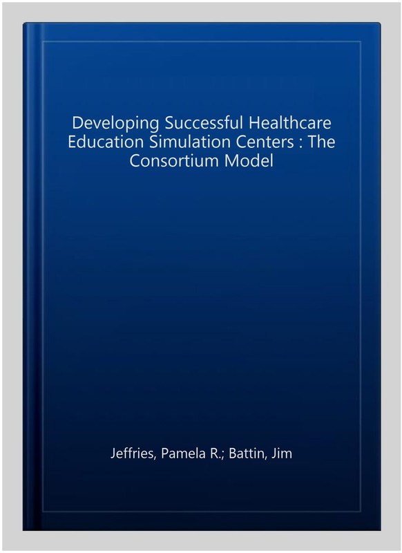 Developing Successful Healthcare Education Simulation Centers : The Consortiu... gallery
