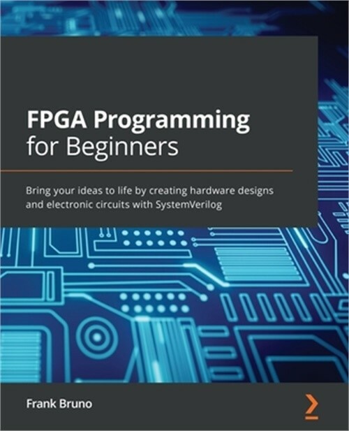 FPGA Programming for Beginners: Bring your ideas to life by creating hardware de